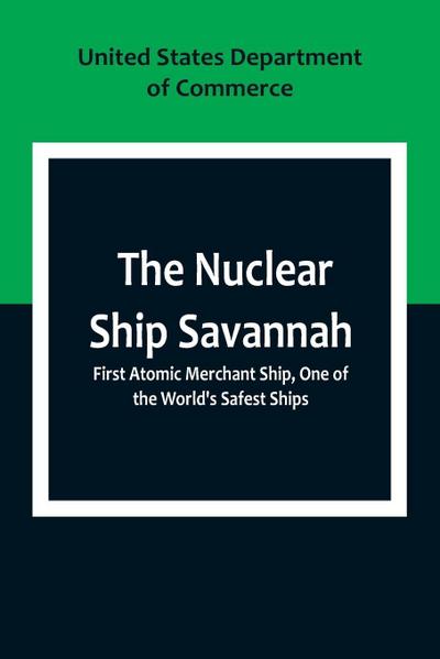 The Nuclear Ship Savannah ; First Atomic Merchant Ship, One of the World’s Safest Ships