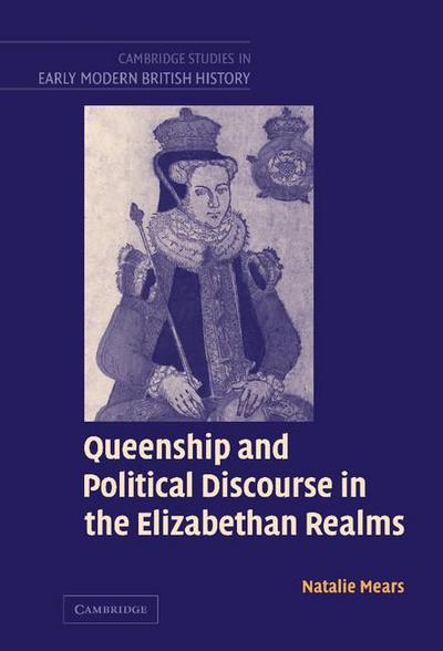 Queenship and Political Discourse in The Elizabethan             Realms