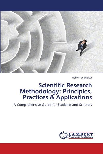 Scientific Research Methodology: Principles, Practices & Applications