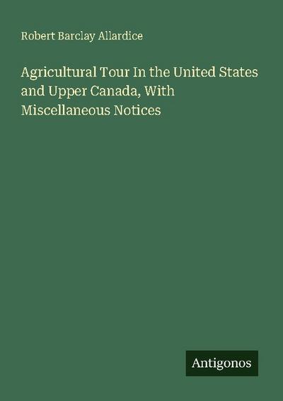 Agricultural Tour In the United States and Upper Canada, With Miscellaneous Notices