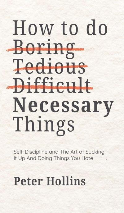 How To Do Boring, Tedious, Difficult, but Necessary Things (Live a Disciplined Life)