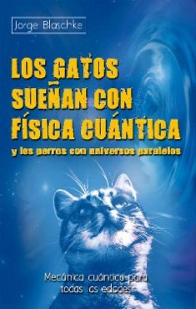 Los gatos sueñan con física cuántica y los perros con universos paralelos