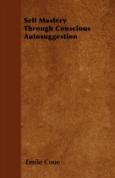 Self Mastery Through Conscious Autosuggestion