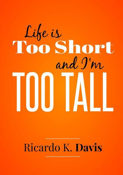Life Is Too Short and  I’m Too Tall