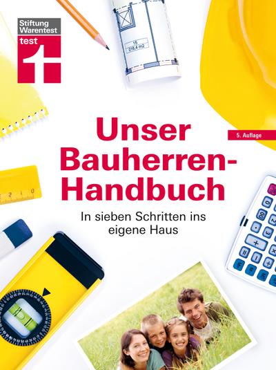 Unser Bauherren-Handbuch: In sieben Schritten ins eigene Haus, Der Ratgeber für Ihr Bauprojekt – mit Checklisten und Planungshilfen