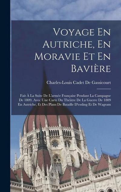 Voyage En Autriche, En Moravie Et En Bavière: Fait À La Suite De L’armée Française Pendant La Campagne De 1809. Avec Une Carte Du Théâtre De La Guerre
