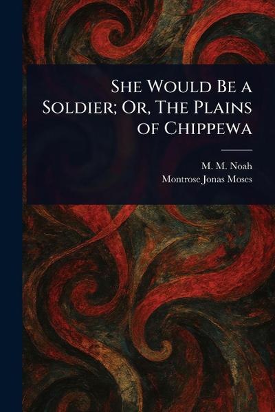 She Would Be a Soldier; Or, The Plains of Chippewa