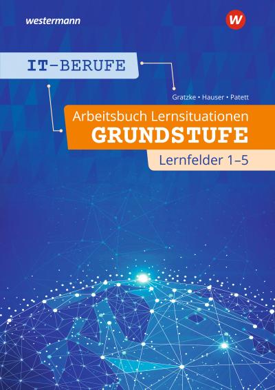 IT-Berufe - Arbeitsbuch Lernsituationen Grundstufe Lernfelder 1-5