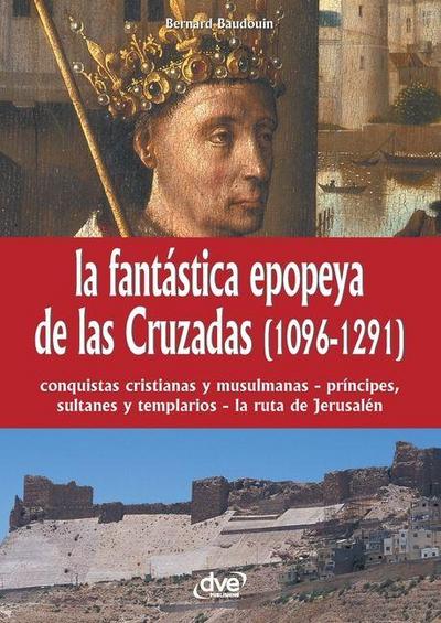 La fantástica epopeya de las Cruzadas (1096-1291)