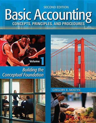 Basic Accounting Concepts, Principles, and Procedures, Vol. 1, 2nd Edition: Building the Conceptual Foundation