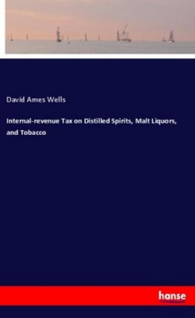 Internal-revenue Tax on Distilled Spirits, Malt Liquors, and Tobacco