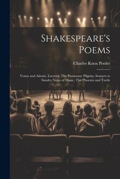 Shakespeare’s Poems; Venus and Adonis, Lucrece, The Passionate Pilgrim, Sonnets to Sundry Notes of Music, The Phoenix and Turtle