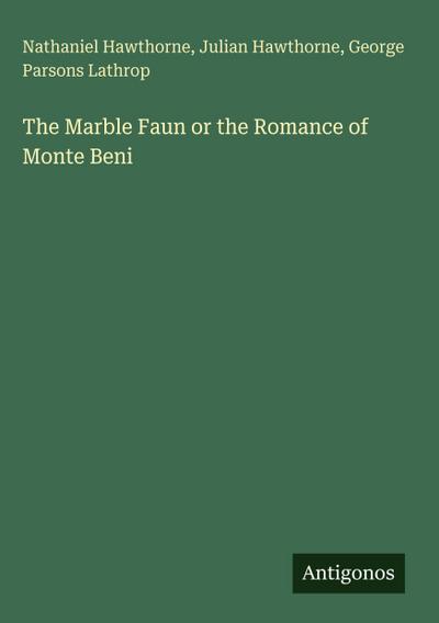 The Marble Faun or the Romance of Monte Beni