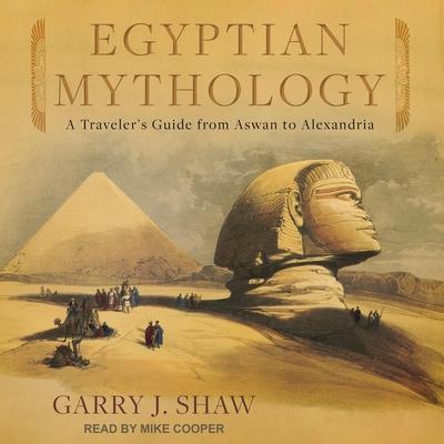 Egyptian Mythology: A Traveler’s Guide from Aswan to Alexandria