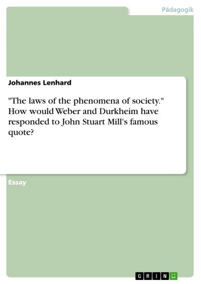 "The laws of the phenomena of society." How would Weber and Durkheim have responded to John Stuart Mill’s famous quote?