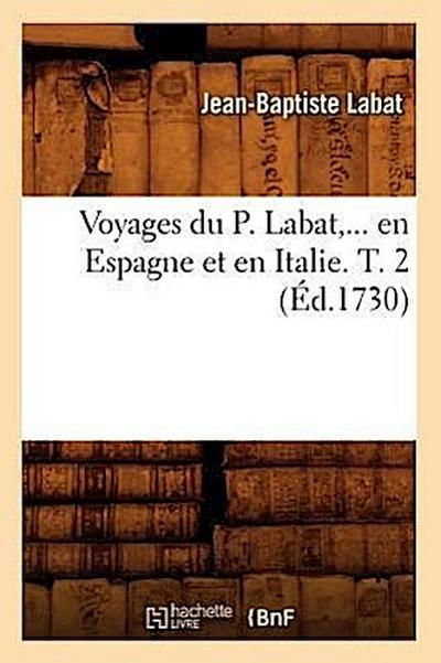 Voyages Du P. Labat, En Espagne Et En Italie. Tome 2 (Éd.1730)