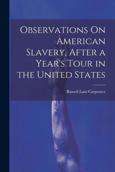 Observations On American Slavery, After a Year’s Tour in the United States