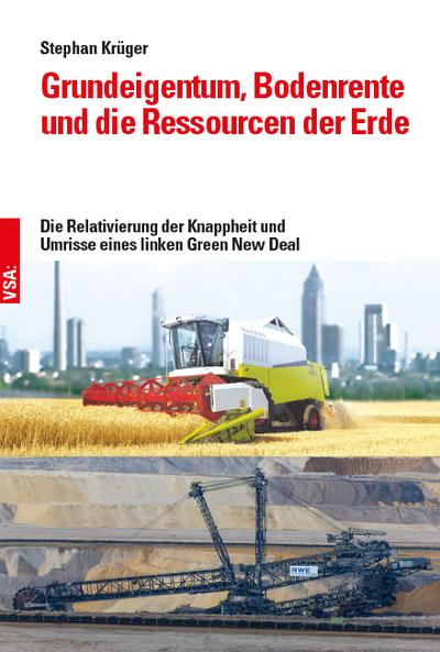 Grundeigentum, Bodenrente und die Ressourcen der Erde: Die Relativierung der Knappheit und Umrisse eines linken Green New Deal