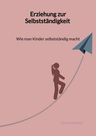 Erziehung zur Selbstständigkeit - Wie man Kinder selbstständig macht
