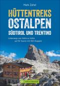 Hüttentreks Ostalpen - Südtirol und Trentino: Unterwegs von Hütte zu Hütte auf 35 Touren mit 300 Etappen