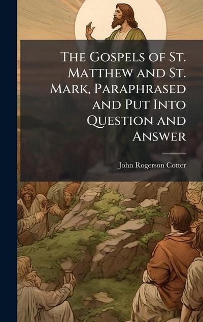 The Gospels of St. Matthew and St. Mark, Paraphrased and Put Into Question and Answer
