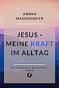 Jesus - Meine Kraft im Alltag