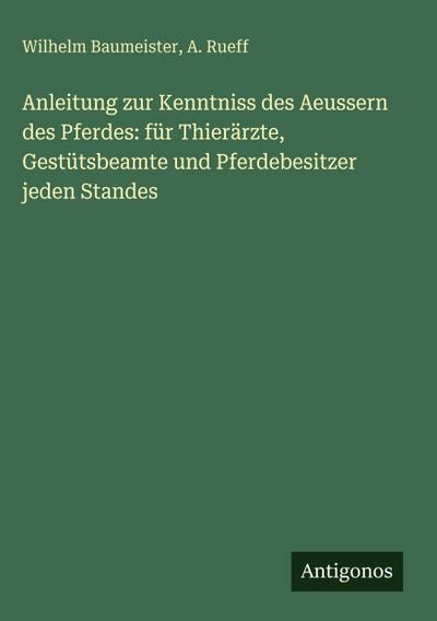 Anleitung zur Kenntniss des Aeussern des Pferdes: für Thierärzte, Gestütsbeamte und Pferdebesitzer jeden Standes