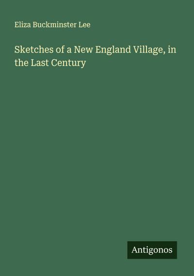 Sketches of a New England Village, in the Last Century