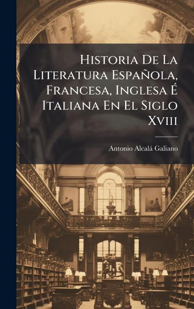 Historia De La Literatura Española, Francesa, Inglesa Ã&#137; Italiana En El Siglo Xviii