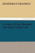 In Praise of Folly Illustrated with Many Curious Cuts
