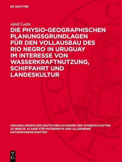 Die physio-geographischen Planungsgrundlagen für den Vollausbau des Rio Negro in Uruguay im Interesse von Wasserkraftnutzung, Schiffahrt und Landeskultur