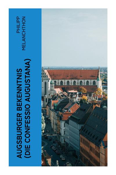 Augsburger Bekenntnis (Die Confessio Augustana)
