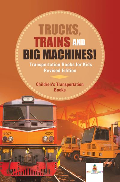 Trucks, Trains and Big Machines! Transportation Books for Kids Revised Edition | Children’s Transportation Books