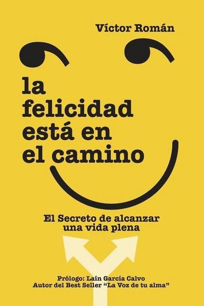 La Felicidad está en el Camino.: El secreto de alcanzar una vida plena.