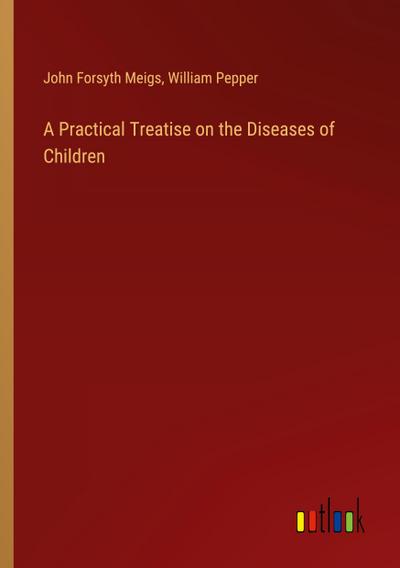A Practical Treatise on the Diseases of Children