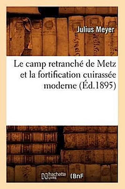 Le Camp Retranché de Metz Et La Fortification Cuirassée Moderne (Éd.1895)