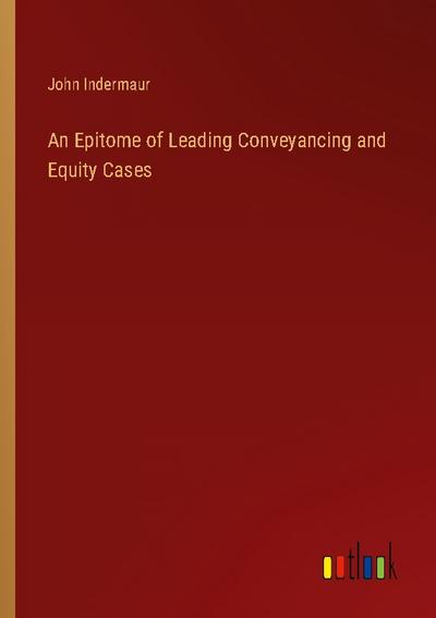 An Epitome of Leading Conveyancing and Equity Cases