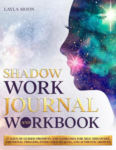Shadow Work Journal and Workbook: 37 Days of Guided Prompts and Exercises for Self-Discovery, Emotional Triggers, Inner Child Healing, and Authentic Growth (Be Your Best Self, #2)