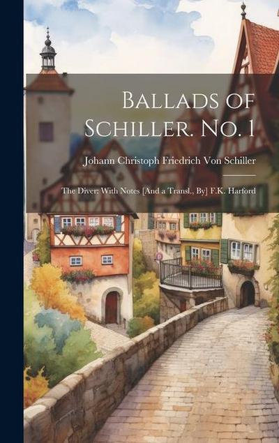 Ballads of Schiller. No. 1: The Diver: With Notes [And a Transl., By] F.K. Harford