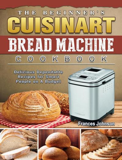 The Beginner’s Cuisinart Bread Machine Cookbook