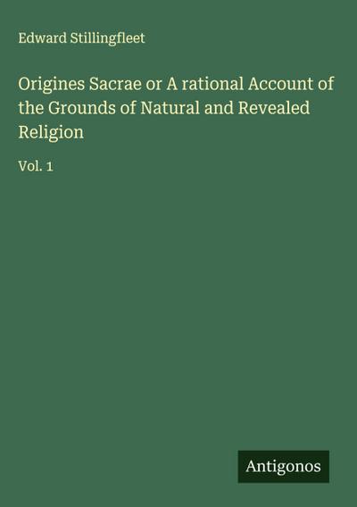 Origines Sacrae or A rational Account of the Grounds of Natural and Revealed Religion