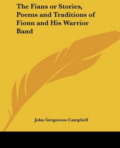 The Fians or Stories, Poems and Traditions of Fionn and His Warrior Band