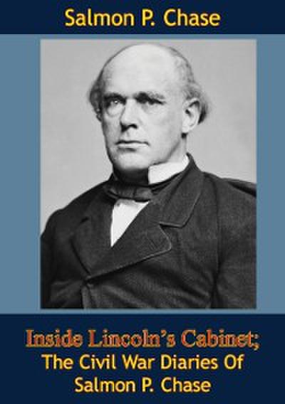 Inside Lincoln’s Cabinet; The Civil War Diaries Of Salmon P. Chase