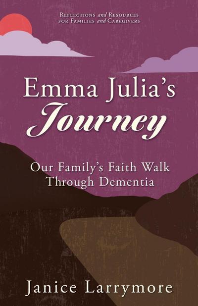 Emma Julia’s Journey: Our Family’s Faith Walk Through Dementia