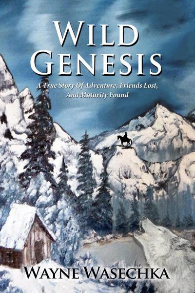 Wild Genesis - A True Story Of Adventure, Friends Lost, And Maturity Found