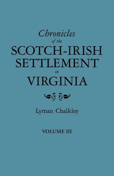 Chronicles of the Scotch-Irish Settlement in Virginia. Extracted from the Original Court Records of Augusta County, 1745-1800. Volume III