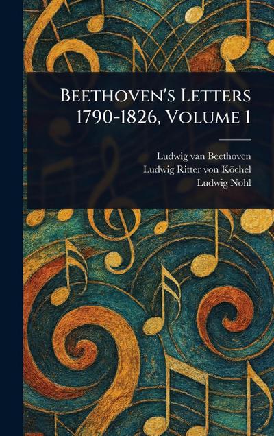 Beethoven’s Letters 1790-1826, Volume 1