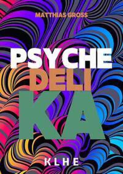 Psychedelika: Reisen an die Grenzen des Bewusstseins