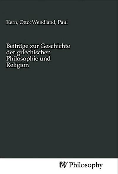 Beiträge zur Geschichte der griechischen Philosophie und Religion