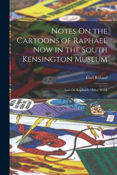 Notes On the Cartoons of Raphael Now in the South Kensington Museum: And On Raphael’s Other Work